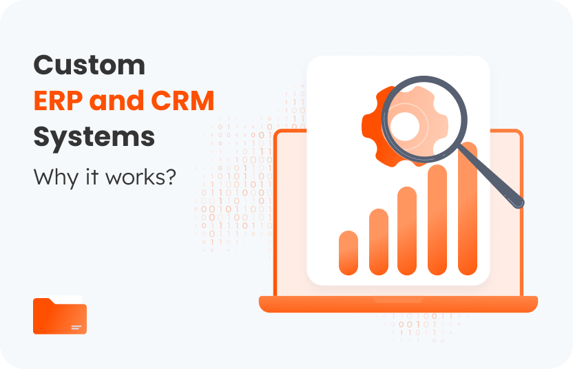 Transforming Business with Custom ERP and CRM Systems: Why It Works